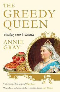 Cover image for The Greedy Queen: Eating with Victoria