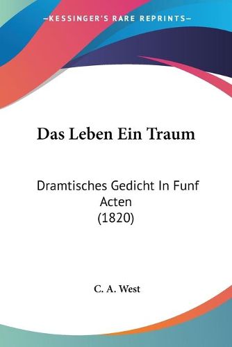 Cover image for Das Leben Ein Traum: Dramtisches Gedicht in Funf Acten (1820)