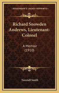 Cover image for Richard Snowden Andrews, Lieutenant-Colonel: A Memoir (1910)