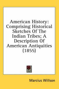 Cover image for American History: Comprising Historical Sketches Of The Indian Tribes; A Description Of American Antiquities (1855)