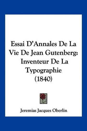 Cover image for Essai D'Annales de La Vie de Jean Gutenberg: Inventeur de La Typographie (1840)