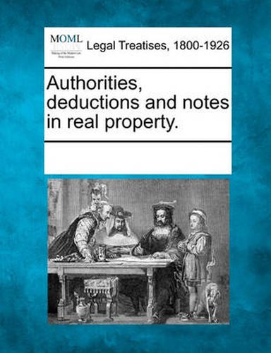 Cover image for Authorities, Deductions and Notes in Real Property.