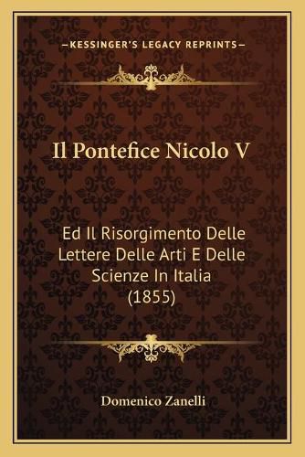 Cover image for Il Pontefice Nicolo V: Ed Il Risorgimento Delle Lettere Delle Arti E Delle Scienze in Italia (1855)