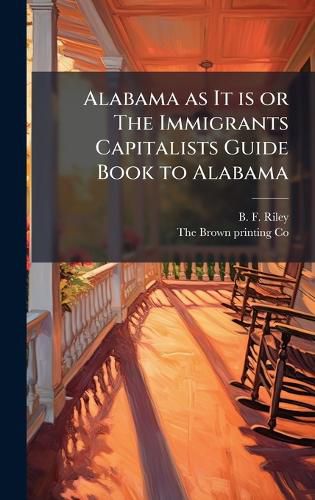 Cover image for Alabama as It is or The Immigrants Capitalists Guide Book to Alabama