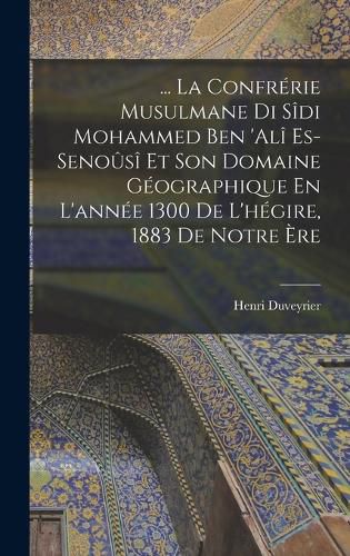 ... La Confrerie Musulmane Di Sidi Mohammed Ben 'ali Es-Senousi Et Son Domaine Geographique En L'annee 1300 De L'hegire, 1883 De Notre Ere