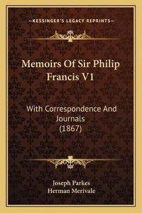 Cover image for Memoirs of Sir Philip Francis V1: With Correspondence and Journals (1867)