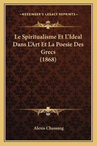 Le Spiritualisme Et L'Ideal Dans L'Art Et La Poesie Des Grecs (1868)