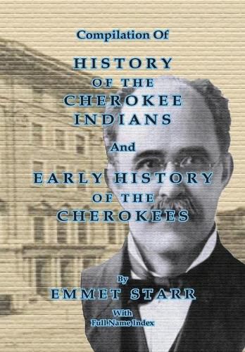 Cover image for Compilation of History of the Cherokee Indians and Early History of the Cherokees by Emmet Starr: With Combined Full Name Index