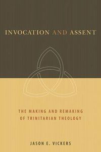 Cover image for Invocation and Assent: The Making and the Remaking of Trinitarian Theology