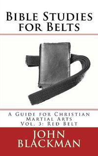 Cover image for Bible Studies for Belts: A Guide for Christian Martial Arts Vol. 3: Red Belt