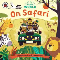 Cover image for Little World: On Safari: A push-and-pull adventure