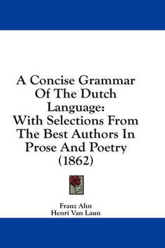 Cover image for A Concise Grammar of the Dutch Language: With Selections from the Best Authors in Prose and Poetry (1862)