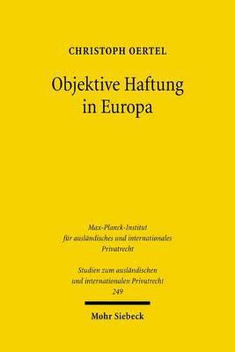 Cover image for Objektive Haftung in Europa: Rechtsvergleichende Untersuchung zur Weiterentwicklung der verschuldensunabhangigen Haftung im europaischen Privatrecht