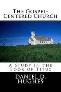 Cover image for The Gospel-Centered Church: A Study In the Book of Titus