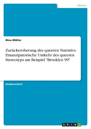 Cover image for Zurueckeroberung des queeren Narrativs. Emanzipatorische Umkehr des queeren Stereotyps am Beispiel "Brooklyn 99"