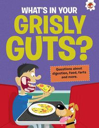 Cover image for The Curious Kid's Guide To The Human Body: WHAT'S IN YOUR GRISLY GUTS?