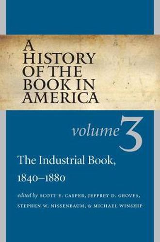 Cover image for A History of the Book in America, Volume 3: The Industrial Book, 1840-1880