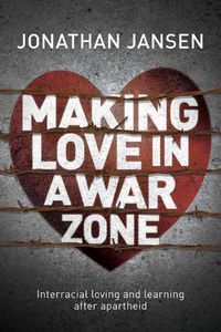 Cover image for Making love in a war zone: Interracial loving and learning after apartheid