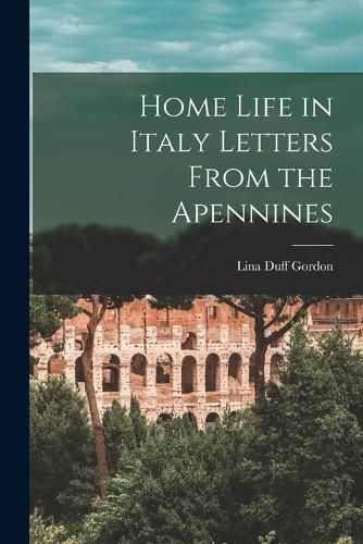 Cover image for Home Life in Italy Letters From the Apennines