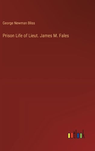 Prison Life of Lieut. James M. Fales
