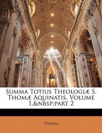 Cover image for Summa Totius Theologi] S. Thom] Aquinatis, Volume 1, Part 2