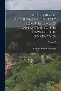 Cover image for A History of Architecture in Italy From the Time of Constantine to the Dawn of the Renaissance; Volume 1