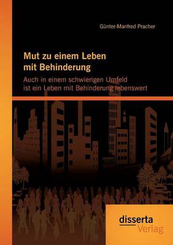 Cover image for Mut zu einem Leben mit Behinderung: Auch in einem schwierigen Umfeld ist ein Leben mit Behinderung lebenswert