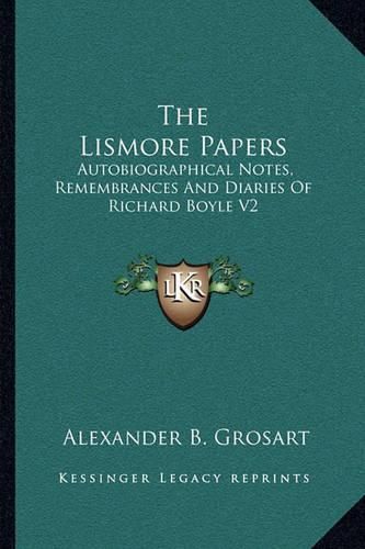 The Lismore Papers: Autobiographical Notes, Remembrances and Diaries of Richard Boyle V2