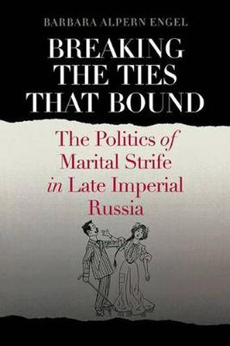 Cover image for Breaking the Ties That Bound: The Politics of Marital Strife in Late Imperial Russia