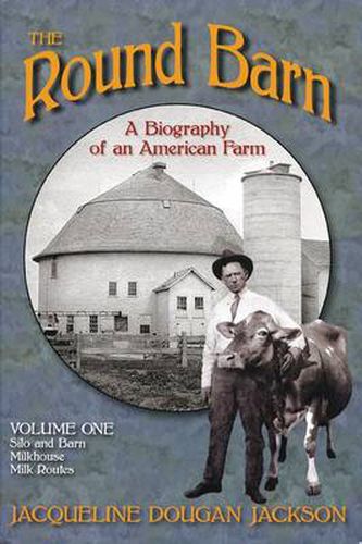 Cover image for The Round Barn, A Biography of an American Farm, Volume 1: Silo and Barn, Milkhouse, Milk Routes