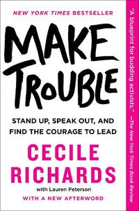 Cover image for Make Trouble: Stand Up, Speak Out, and Find the Courage to Lead