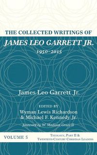 Cover image for The Collected Writings of James Leo Garrett Jr., 1950-2015: Volume Five: Theology, Part II, and Twentieth-Century Christian Leaders