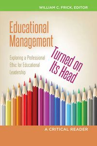 Cover image for Educational Management Turned on Its Head: Exploring a Professional Ethic for Educational Leadership- A Critical Reader