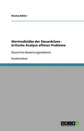 Cover image for Wertmassstabe der Steuerbilanz - kritische Analyse offener Probleme: Steuerliche Bewertungsprobleme