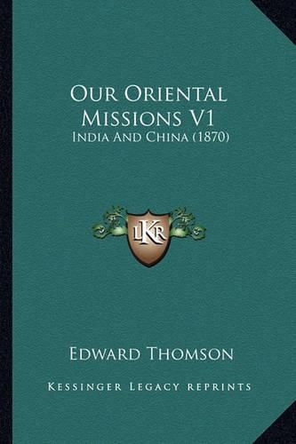 Our Oriental Missions V1 Our Oriental Missions V1: India and China (1870) India and China (1870)