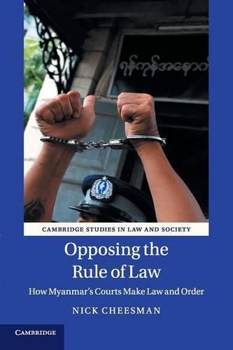 Cover image for Opposing the Rule of Law: How Myanmar's Courts Make Law and Order