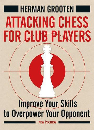 Cover image for Attacking Chess for Club Players: Improve Your Skills to Overpower Your Opponent