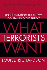 Cover image for What Terrorists Want: Understanding the Enemy, Containing the Threat