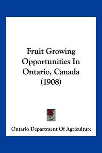 Cover image for Fruit Growing Opportunities in Ontario, Canada (1908)