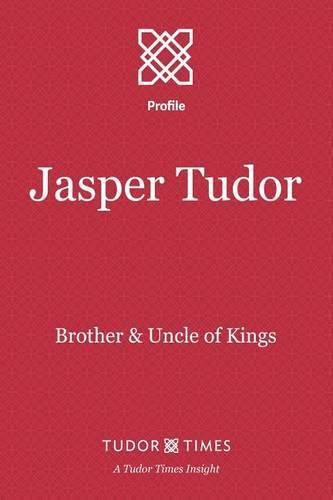 Jasper Tudor: Brother & Uncle of Kings