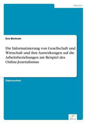 Cover image for Die Informatisierung von Gesellschaft und Wirtschaft und ihre Auswirkungen auf die Arbeitsbeziehungen am Beispiel des Online-Journalismus