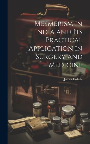 Cover image for Mesmerism in India and Its Practical Application in Surgery and Medicine