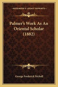 Cover image for Palmer's Work as an Oriental Scholar (1882)