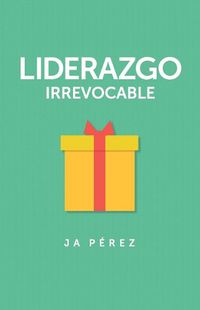 Cover image for Liderazgo Irrevocable