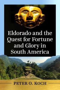 Cover image for Eldorado and the Quest for Fortune and Glory in South America