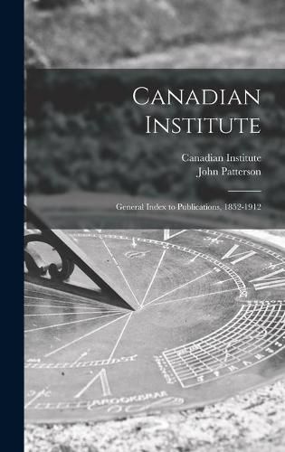 Cover image for Canadian Institute [microform]: General Index to Publications, 1852-1912