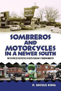 Cover image for Sombreros and Motorcycles in a Newer South: The Politics of Aesthetics in South Carolina's Tourism Industry