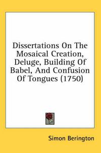 Cover image for Dissertations on the Mosaical Creation, Deluge, Building of Babel, and Confusion of Tongues (1750)