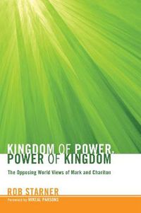 Cover image for Kingdom of Power, Power of Kingdom: The Opposing World Views of Mark and Chariton