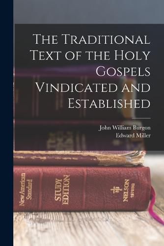 The Traditional Text of the Holy Gospels Vindicated and Established